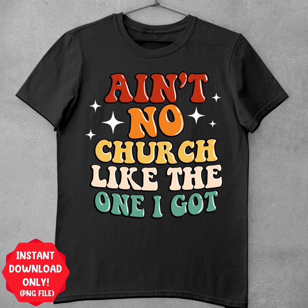 Ain't no church like the one i got png sublimation design download, Church png, Christian png, Religious png, sublimate designs download | Zeerba - Demo