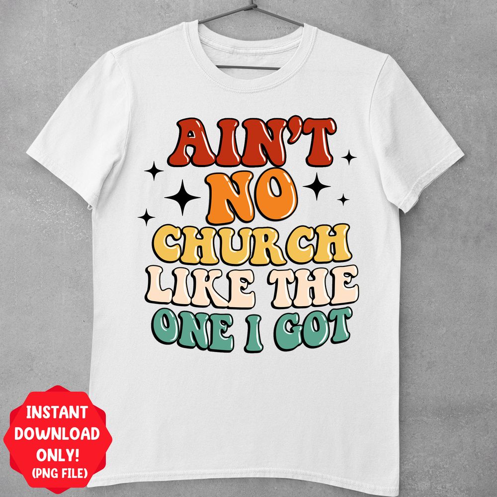 Ain't no church like the one i got png sublimation design download, Church png, Christian png, Religious png, sublimate designs download | Zeerba - Demo